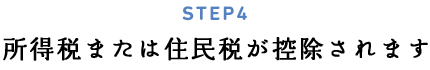 STEP4 所得税または住民税が控除されます